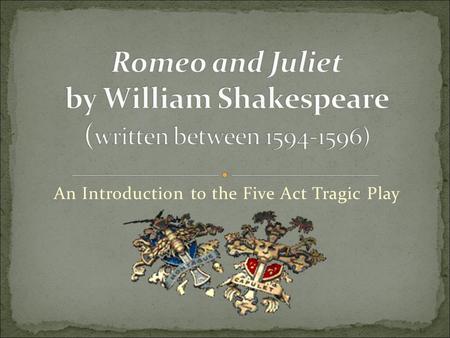 An Introduction to the Five Act Tragic Play. 1564: Born on April 23, in __________________ 1582: Age 18, he married ___________________(age 26) 1592: