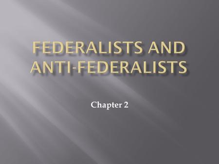 Chapter 2.  Opponents of ratification  Believed representative government could work only in a small community of citizens with similar beliefs  Felt.