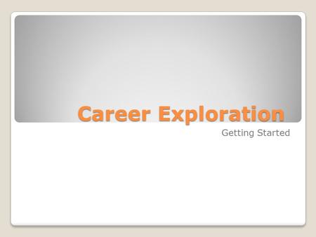 Career Exploration Career Exploration Getting Started.