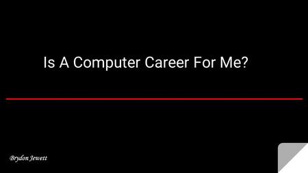 Is A Computer Career For Me? Brydon Jewett. The Problem The problem is that I don't know if I want to pursue a career using computers and I need to find.