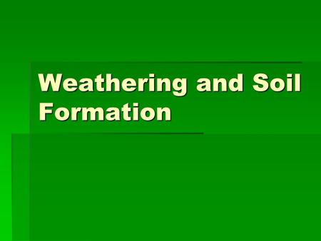 Weathering and Soil Formation. What is weathering?