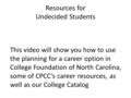 Resources for Undecided Students This video will show you how to use the planning for a career option in College Foundation of North Carolina, some of.