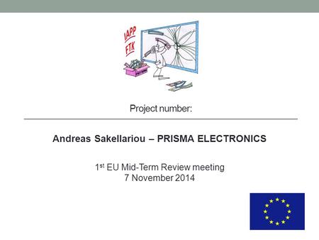 Project number: Andreas Sakellariou – PRISMA ELECTRONICS 1 st EU Mid-Term Review meeting 7 November 2014.