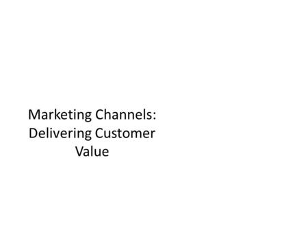 Marketing Channels: Delivering Customer Value. Supply Chains Upstream partners supply the raw materials, components, parts, information, finances, and.