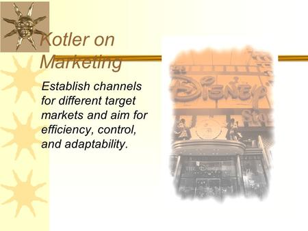 Establish channels for different target markets and aim for efficiency, control, and adaptability. Kotler on Marketing.