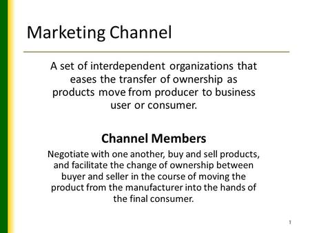 Marketing Channel A set of interdependent organizations that eases the transfer of ownership as products move from producer to business user or consumer.