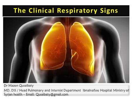 The Clinical Respiratory Signs 1 Dr Mazen Qusaibaty MD, DIS / Head Pulmonary and Internist Department Ibnalnafisse Hospital Ministry of Syrian health –