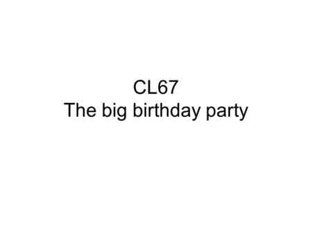 CL67 The big birthday party. Praise be to the Lord the God of Israel, because he has come and has redeemed his people. Luke 1:68.