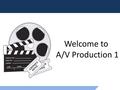 Welcome to A/V Production 1. Agenda o Course Objectives o Course Expectations o Classroom Guidelines o Grading System o Course Fee and Supplies o Equipment.