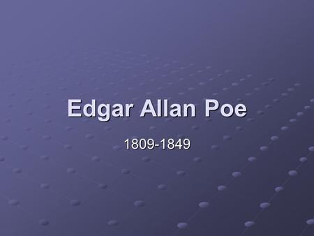 Edgar Allan Poe 1809-1849 Edgar Allan Poe （ 1809-1849 ） an American poet, short-story writer, editor and literary critic, and is considered part of the.