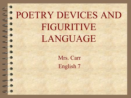 POETRY DEVICES AND FIGURITIVE LANGUAGE Mrs. Carr English 7.