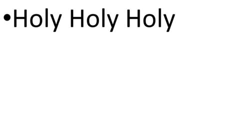 CCLI# 2897150 Holy Holy Holy. 2 “There is none holy like the L ORD : for there is none besides You; there is no rock like our God. - 1 Samuel 2:2 (ESV)