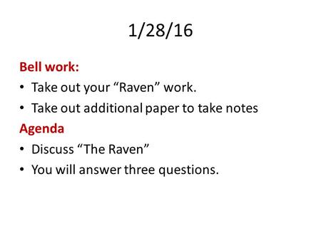 1/28/16 Bell work: Take out your “Raven” work. Take out additional paper to take notes Agenda Discuss “The Raven” You will answer three questions.