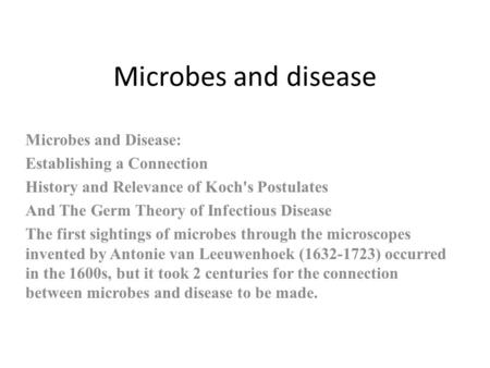 Microbes and disease Microbes and Disease: Establishing a Connection History and Relevance of Koch's Postulates And The Germ Theory of Infectious Disease.