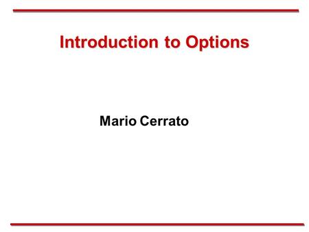 Introduction to Options Mario Cerrato. Option Basics Definition A call or put option gives the holder of the option the right but not the obligation to.