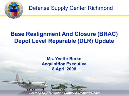 Leading DLA's Aviation Supply & Demand Chain Defense Supply Center Richmond Base Realignment And Closure (BRAC) Depot Level Reparable (DLR) Update Ms.