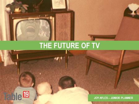 THE FUTURE OF TV JOY AYLES – JUNIOR PLANNER. INTRODUCTION5 TRENDS OUR PREDICTIONS.