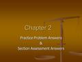 Chapter 2 Practice Problem Answers & Section Assessment Answers.