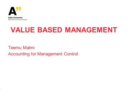 VALUE BASED MANAGEMENT Teemu Malmi Accounting for Management Control -