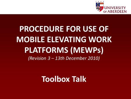 PROCEDURE FOR USE OF MOBILE ELEVATING WORK PLATFORMS (MEWPs) (Revision 3 – 13th December 2010) Toolbox Talk.