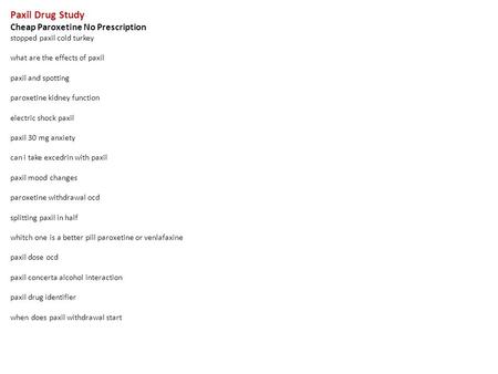 Paxil Drug Study Cheap Paroxetine No Prescription stopped paxil cold turkey what are the effects of paxil paxil and spotting paroxetine kidney function.