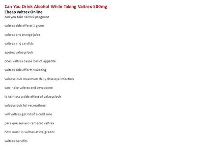 Can You Drink Alcohol While Taking Valtrex 500mg Cheap Valtrex Online can you take valtrex pregnant valtrex side effects 1 gram valtrex and orange juice.