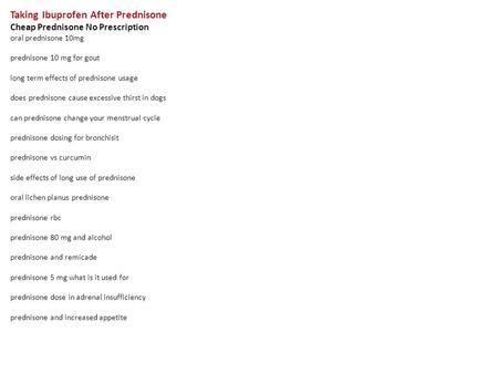 Taking Ibuprofen After Prednisone Cheap Prednisone No Prescription oral prednisone 10mg prednisone 10 mg for gout long term effects of prednisone usage.