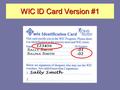 WIC ID Card Version #1 WIC ID Card Version #1. WIC ID Card Version #2.