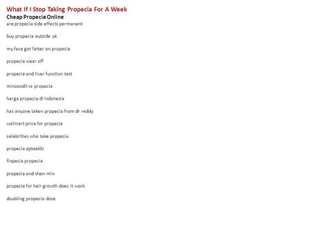 What If I Stop Taking Propecia For A Week Cheap Propecia Online are propecia side effects permanent buy propecia outside uk my face got fatter on propecia.