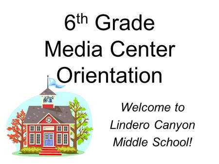 6 th Grade Media Center Orientation Welcome to Lindero Canyon Middle School!