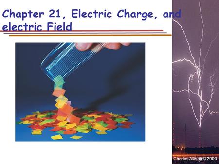 Charles Allison © 2000 Chapter 21, Electric Charge, and electric Field.