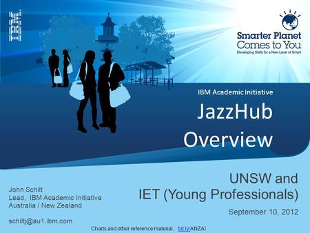 IBM Academic Initiative JazzHub Overview John Schilt Lead, IBM Academic Initiative Australia / New Zealand UNSW and IET (Young Professionals)