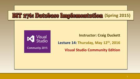 (Spring 2015) Instructor: Craig Duckett Lecture 14: Thursday, May 12 th, 2016 Visual Studio Community Edition 1.