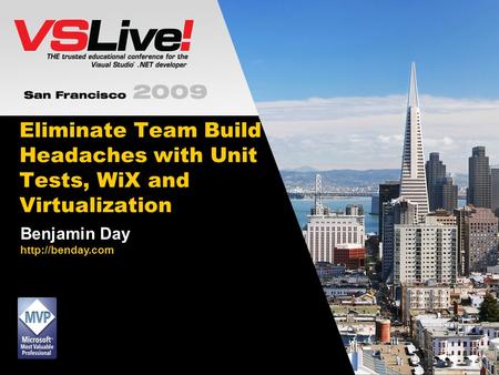 Eliminate Team Build Headaches with Unit Tests, WiX and Virtualization Benjamin Day