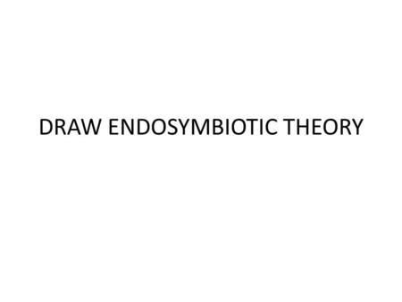 DRAW ENDOSYMBIOTIC THEORY. Evolved to become mitochondrion.