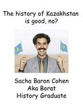 Sacha Baron Cohen Aka Borat History Graduate The history of Kazakhstan is good, no?