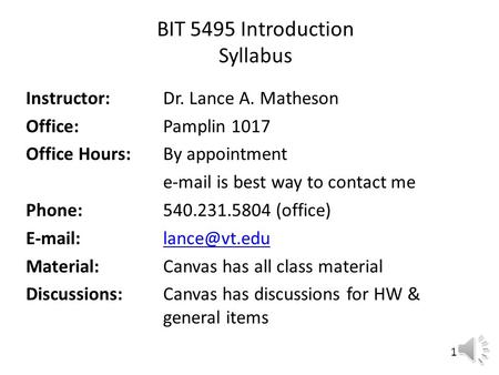 1 BIT 5495 Introduction Syllabus Instructor:Dr. Lance A. Matheson Office:Pamplin 1017 Office Hours:By appointment e-mail is best way to contact me Phone:540.231.5804.