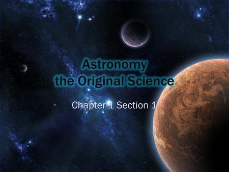 Chapter 1 Section 1. Imagine: 5000 years ago. Imagine: 5000 years ago. There are no clocks—no modern calendars. There are no clocks—no modern calendars.