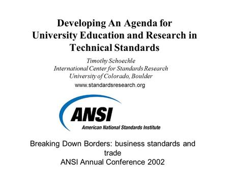 Developing An Agenda for University Education and Research in Technical Standards Timothy Schoechle International Center for Standards Research University.