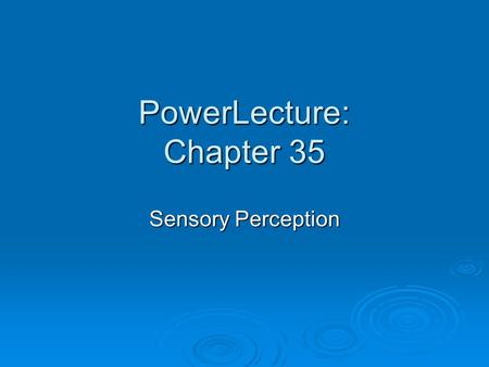 PowerLecture: Chapter 35 Sensory Perception. Sensory Receptors Convert energy of a stimulus into action potentials MechanoreceptorsThermoreceptors Pain.