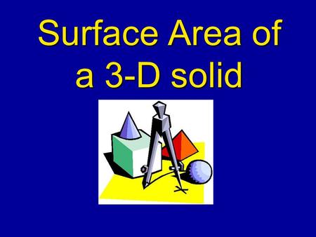 Surface Area of a 3-D solid. Definition Surface Area – is the total number of unit squares used to cover a 3-D surface.