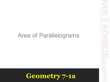 Geometry 7-1a Area of Parallelograms. Vocabulary Area – The measure of a figure enclosed by the figure Base – Any side of a rectangle Height – Length.