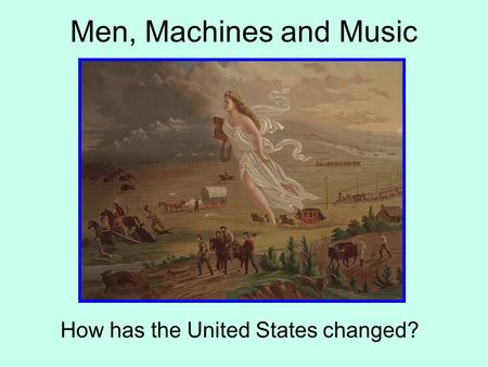 Men, Machines and Music How has the United States changed?