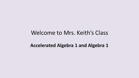 Welcome to Mrs. Keith’s Class Accelerated Algebra 1 and Algebra 1.