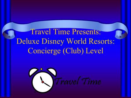 Travel Time Presents: Deluxe Disney World Resorts: Concierge (Club) Level.