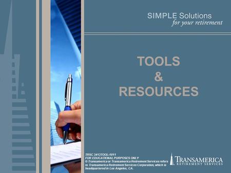 TOOLS & RESOURCES TRSC 3413TOOL-1011 FOR EDUCATIONAL PURPOSES ONLY © Transamerica or Transamerica Retirement Services refers to Transamerica Retirement.