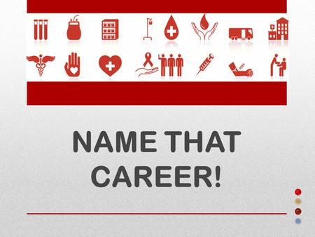 NAME THAT CAREER!. Can you guess how many different careers it takes to run a hospital or large health care facility? Not Just Doctors and Nurses.