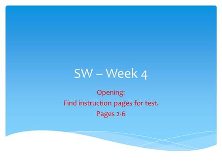 SW – Week 4 Opening: Find instruction pages for test. Pages 2-6.