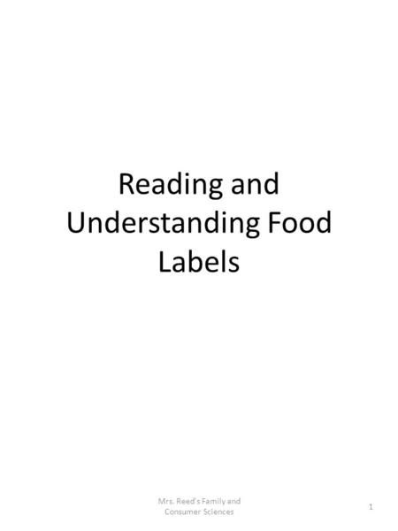 Reading and Understanding Food Labels 1 Mrs. Reed's Family and Consumer Sciences.