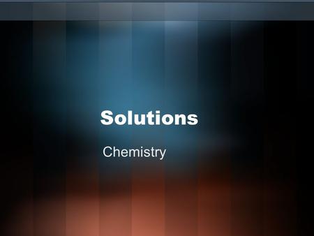 Solutions Chemistry. Solution = homogeneous mixtures made up of individual particles (molecules, atoms or ions). 1.May include combinations of phases.